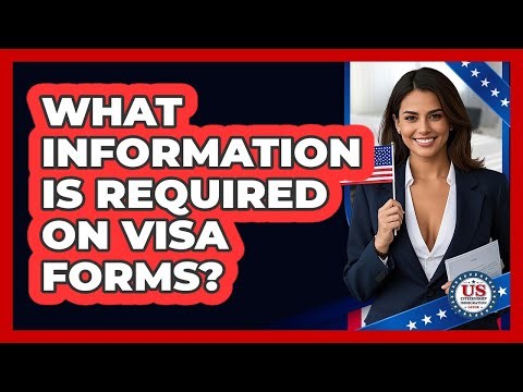 What Information Is Required on Visa Forms?