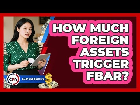 How Much Foreign Assets Trigger FBAR?
