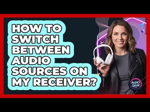 How To Switch Between Audio Sources On My Receiver?