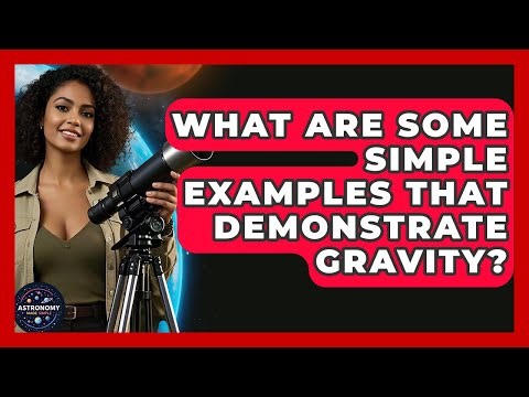 What Are Some Simple Examples That Demonstrate Gravity? - Astronomy Made Simple