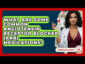What Are Some Common Angiotensin Receptor Blocker (ARB) Medications? - Pharmaceutical Insights