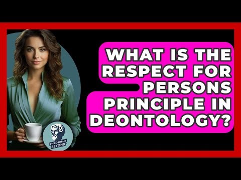 What Is The Respect For Persons Principle In Deontology? - Philosophy Beyond