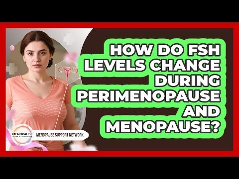 How Do FSH Levels Change During Perimenopause And Menopause? - Menopause Support Network