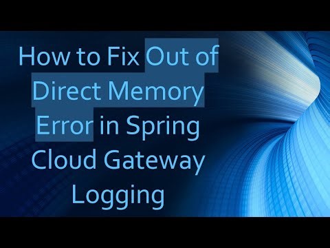 How to Fix Out of Direct Memory Error in Spring Cloud Gateway Logging