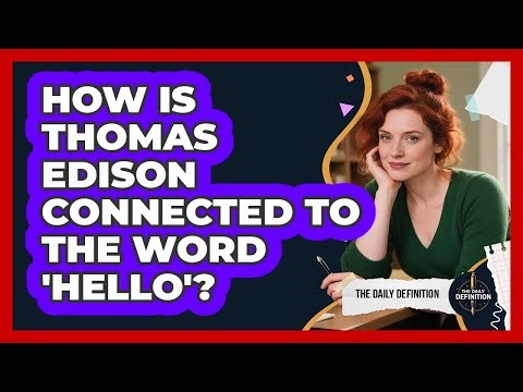 How Is Thomas Edison Connected To The Word 'Hello'?