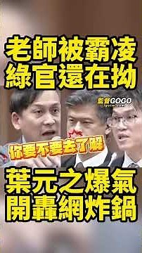 人神共憤全網炸鍋了，綠官還在硬拗耍嘴皮！葉元之氣到狂電爆大料...#葉元之 #教育部長 #霸凌 #老師【監督GOGO】