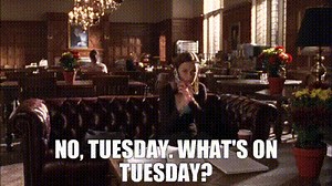 NO, TUESDAY. WHAT'S ON TUESDAY?