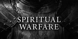 Preparing for Spiritual Warfare (Part 2)