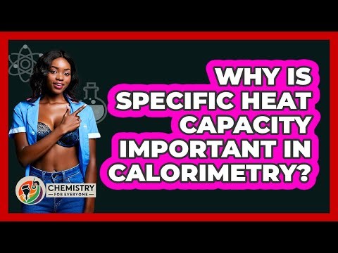 Why Is Specific Heat Capacity Important In Calorimetry? - Chemistry For Everyone