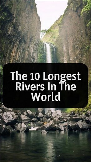 The 10 Longest Rivers In The World
