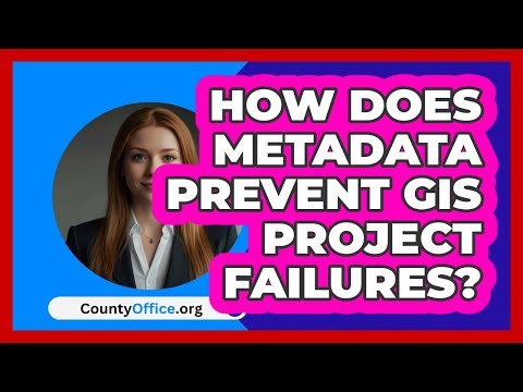 How Does Metadata Prevent GIS Project Failures? - CountyOffice.org