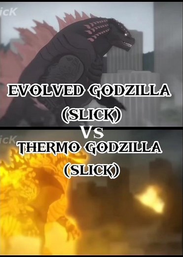 THERMO GODZILLA (SLICK) VS EVOLVED GODZILLA (SLICK)