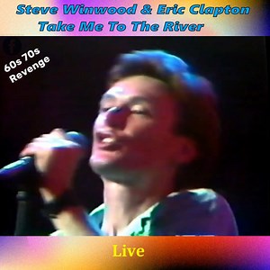 Steve Winwood & Eric Clapton - Take Me To The River | The Sixties & Seventies Revenge
