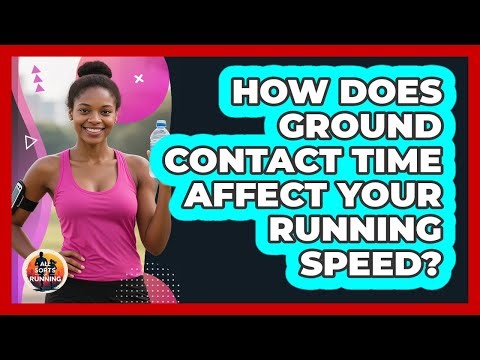 How Does Ground Contact Time Affect Your Running Speed? - All Sorts Of Running