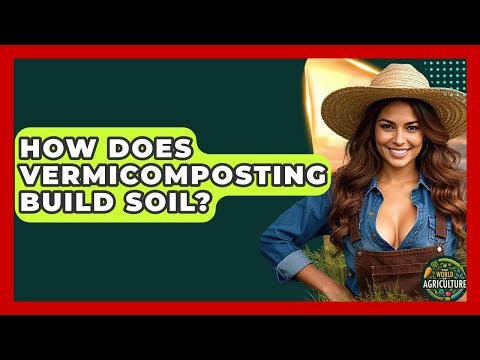 How Does Vermicomposting Build Soil? - The World of Agriculture