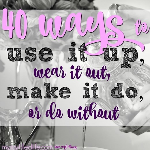 40 Ways to Use It Up, Wear It Out, Make It Do, or Do Without