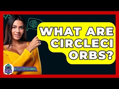 What Are CircleCI Orbs? - Next LVL Programming