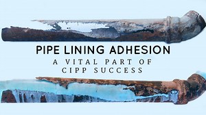 Why Maximum CIPP Adhesion is Critical to Pipe Lining Success