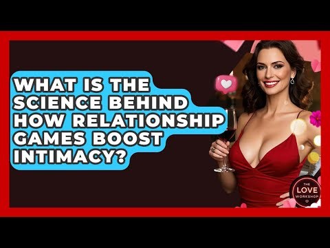 What Is The Science Behind How Relationship Games Boost Intimacy? - The Love Workshop