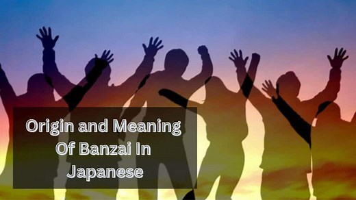 Origin And Meaning Of Banzai In Japanese