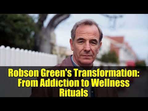 Robson Green's Transformation: From Addiction to Wellness Rituals