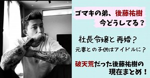 ゴマキ弟（後藤祐樹）現在(2025)！妻は社長令嬢で八街に在住！前妻の子はアイドルに？