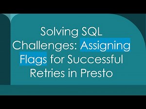 Solving SQL Challenges: Assigning Flags for Successful Retries in Presto