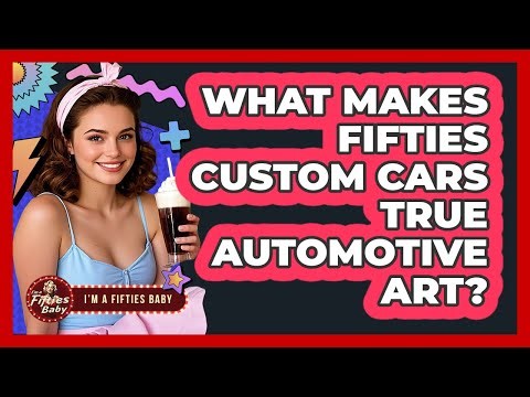 What Makes Fifties Custom Cars True Automotive Art? - Im a 50s Baby