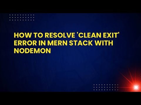 How to Resolve 'Clean Exit' Error in MERN Stack with Nodemon