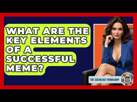 What Are The Key Elements Of A Successful Meme? - The Sociology Workshop