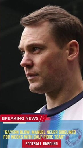 Bayern Blow Manuel Neuer Sidelined for Weeks with Calf Fibre Tear
