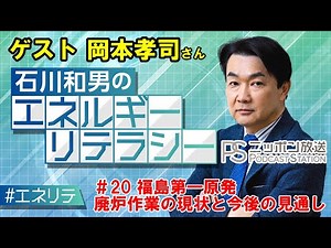 福島第一原発の廃炉作業の現状と課題、今後の原子力政策のあり方とは？～ニッポン放送「石川和男のエネルギーリテラシー」 #20～