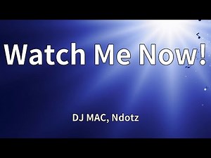 DJ MAC, Ndotz - Watch Me Now! (Lyrics)