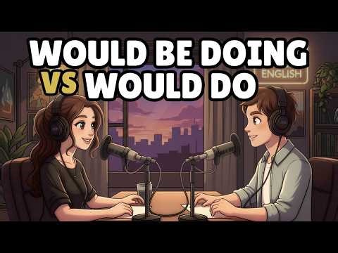 WOULD BE DOING vs WOULD DO — The Conditional Tense Most Learners Get Wrong | Real English B1