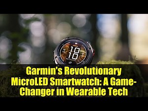 Garmin's Revolutionary MicroLED Smartwatch: A Game-Changer in Wearable Tech