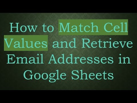 How to Match Cell Values and Retrieve Email Addresses in Google Sheets