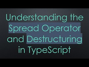 Understanding the Spread Operator and Destructuring in TypeScript