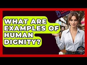 What Are Examples Of Human Dignity? - The Ethical Compass