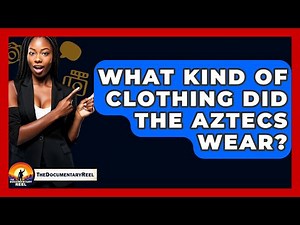 What Kind Of Clothing Did The Aztecs Wear? - The Documentary Reel