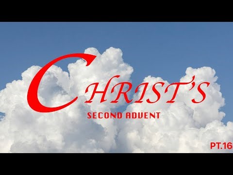 CHRISTS SECOND ADVENT PT16