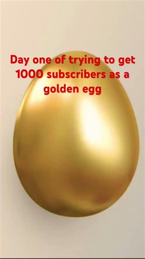Day one of trying to get 1000 subscribers as a golden egg
