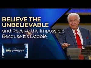 Believe the Unbelievable and Receive the Impossible Because It’s Doable | Jesse Duplantis