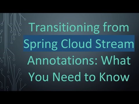 Transitioning from Spring Cloud Stream Annotations: What You Need to Know