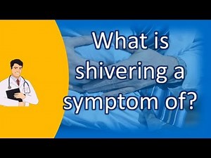 What is shivering a symptom of ? | Top and Best Health Channel