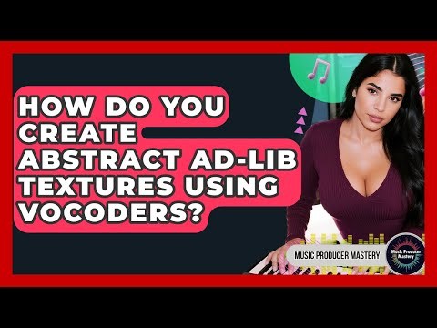 How Do You Create Abstract Ad-lib Textures Using Vocoders? - Music Producer Mastery