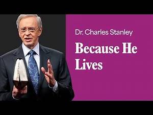Because He Lives – Dr. Charles Stanley