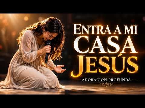 Entra en Mi Casa, JESUS! 🙏 | Clama la Presencia de Dios en Tu Hogar | Alabanzas por la Familia