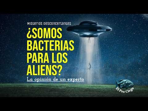 La verdad desclasificada ¿Somos bacterias para los alienígenas?