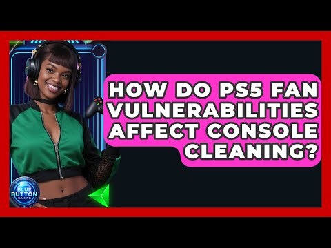How Do PS5 Fan Vulnerabilities Affect Console Cleaning? - Blue Button Gaming