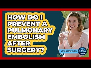 How Do I Prevent A Pulmonary Embolism After Surgery? - After Surgery Clarity